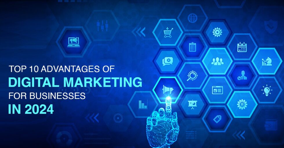 Top 10 Advantages of Digital Marketing For Businesses in 2024