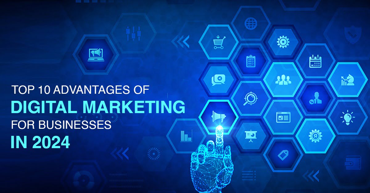 Top 10 Advantages of Digital Marketing For Businesses in 2024