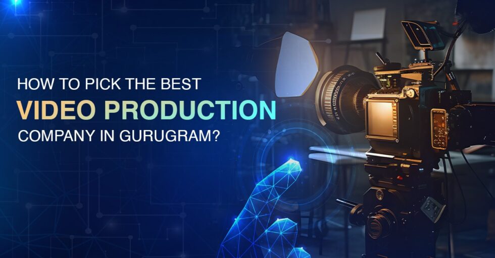 How To Pick The Best Video Production Agency In Gurgaon