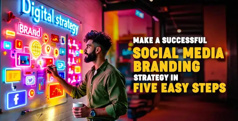 The 5 Steps to a Successful Social Media Branding Strategy